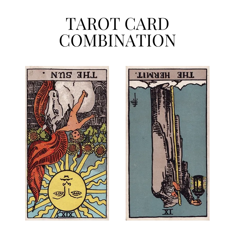 the sun reversed and the hermit reversed tarot cards combination meaning