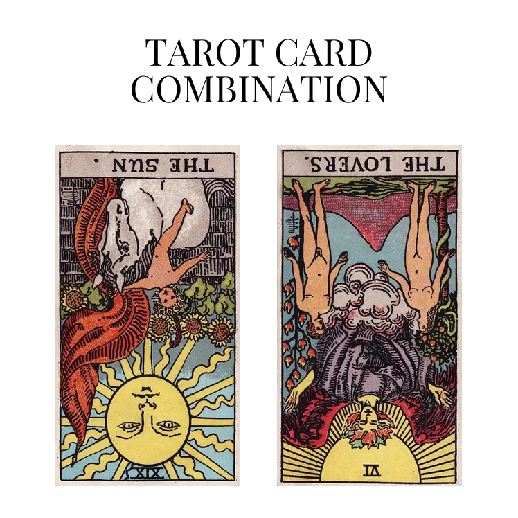 the sun reversed and the lovers reversed tarot cards combination meaning