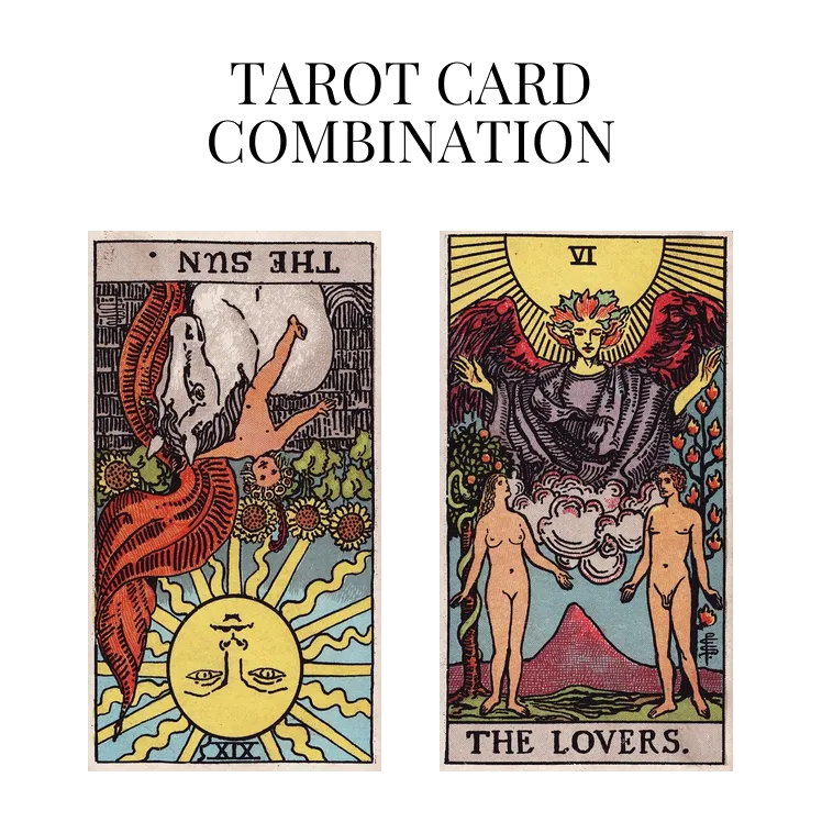the sun reversed and the lovers tarot cards combination meaning