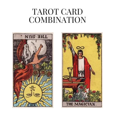 the sun reversed and the magician tarot cards combination meaning