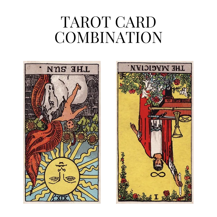 the sun reversed and the magician reversed tarot cards combination meaning