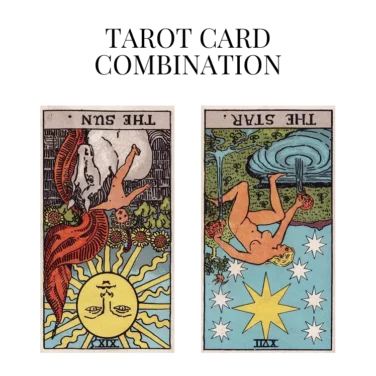 the sun reversed and the star reversed tarot cards combination meaning