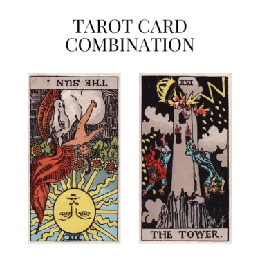 the sun reversed and the tower tarot cards combination meaning