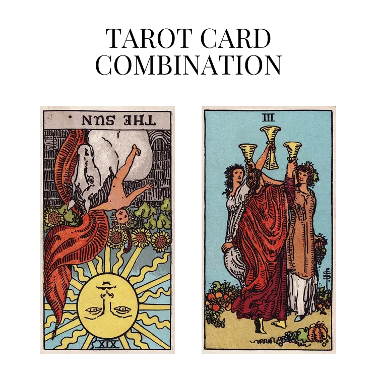 the sun reversed and three of cups tarot cards combination meaning