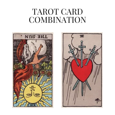 the sun reversed and three of swords tarot cards combination meaning