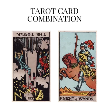 the tower reversed and knight of wands tarot cards combination meaning