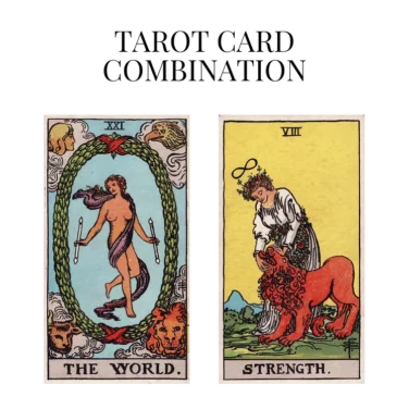 the world and strength tarot cards combination meaning