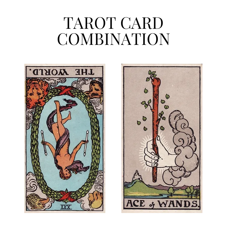 the world reversed and ace of wands tarot cards combination meaning