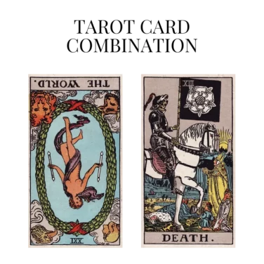 the world reversed and death tarot cards combination meaning