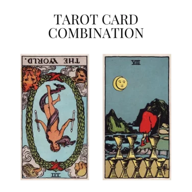 the world reversed and eight of cups tarot cards combination meaning