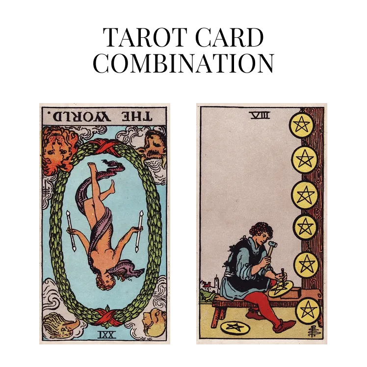 the world reversed and eight of pentacles tarot cards combination meaning