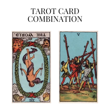 the world reversed and five of wands tarot cards combination meaning