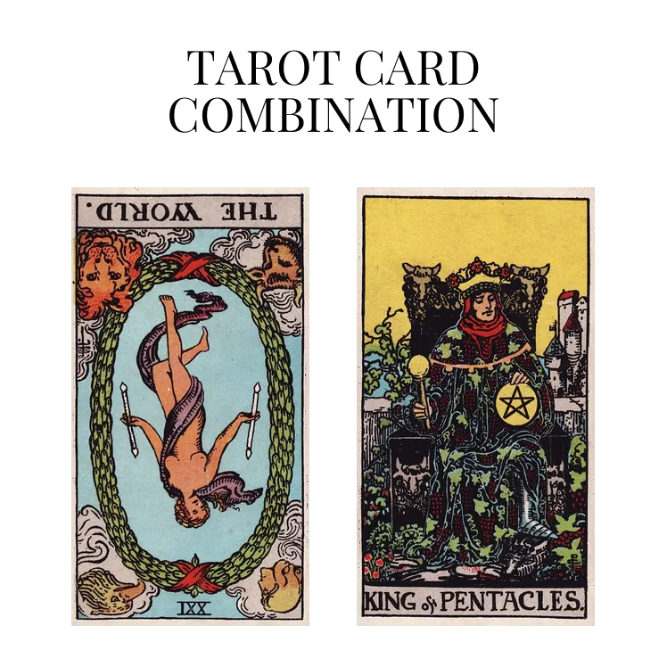 the world reversed and king of pentacles tarot cards combination meaning