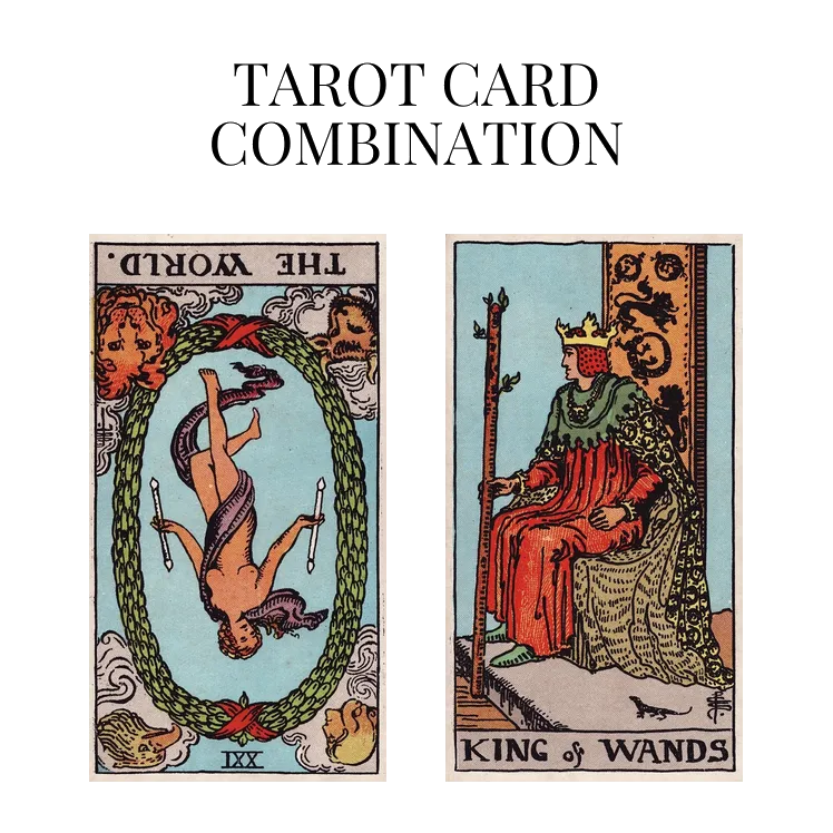 the world reversed and king of wands tarot cards combination meaning