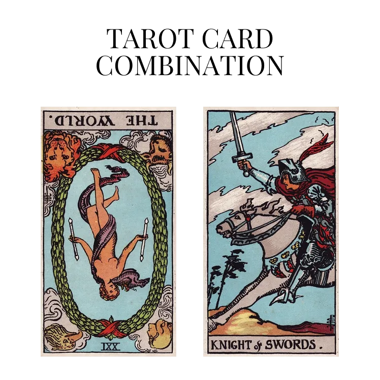 the world reversed and knight of swords tarot cards combination meaning