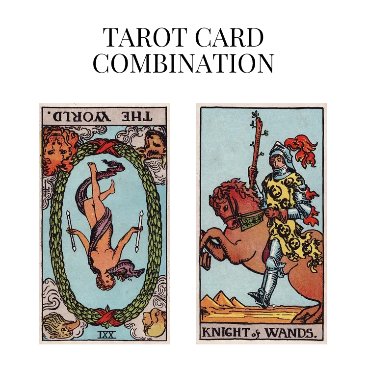the world reversed and knight of wands tarot cards combination meaning