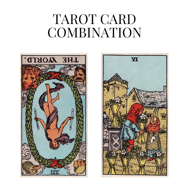 the world reversed and six of cups tarot cards combination meaning