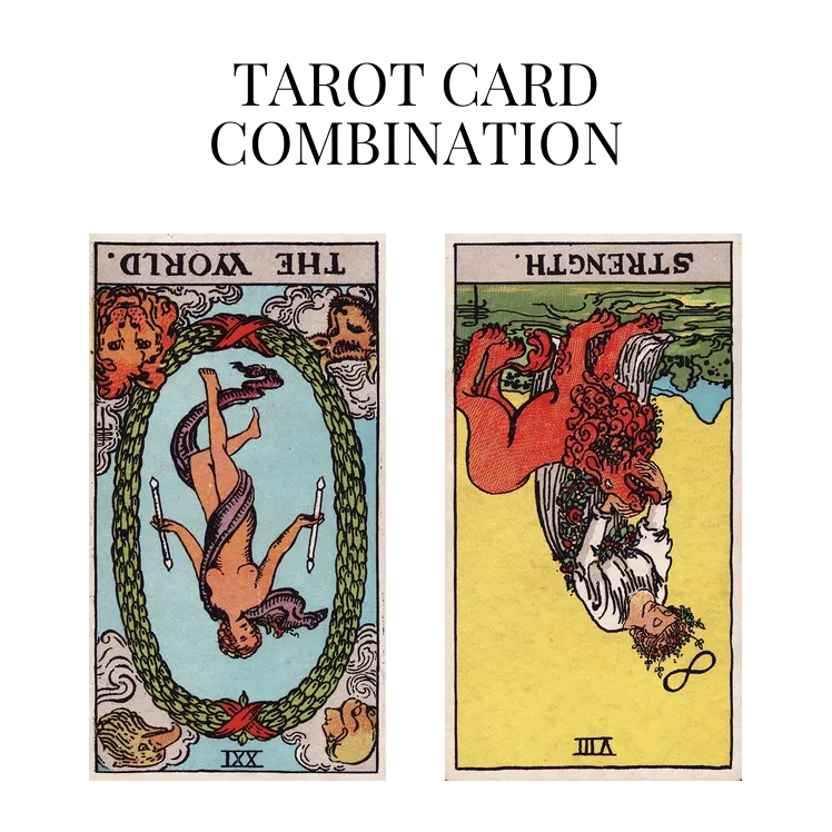 the world reversed and strength reversed tarot cards combination meaning