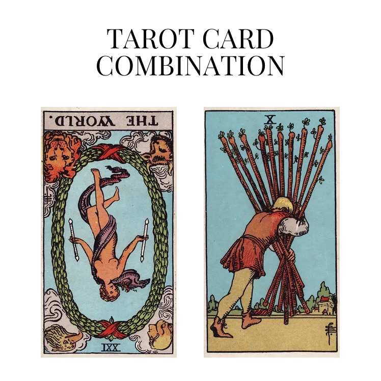 the world reversed and ten of wands tarot cards combination meaning