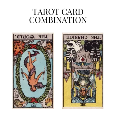 the world reversed and the chariot reversed tarot cards combination meaning