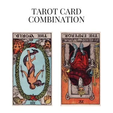 the world reversed and the emperor reversed tarot cards combination meaning