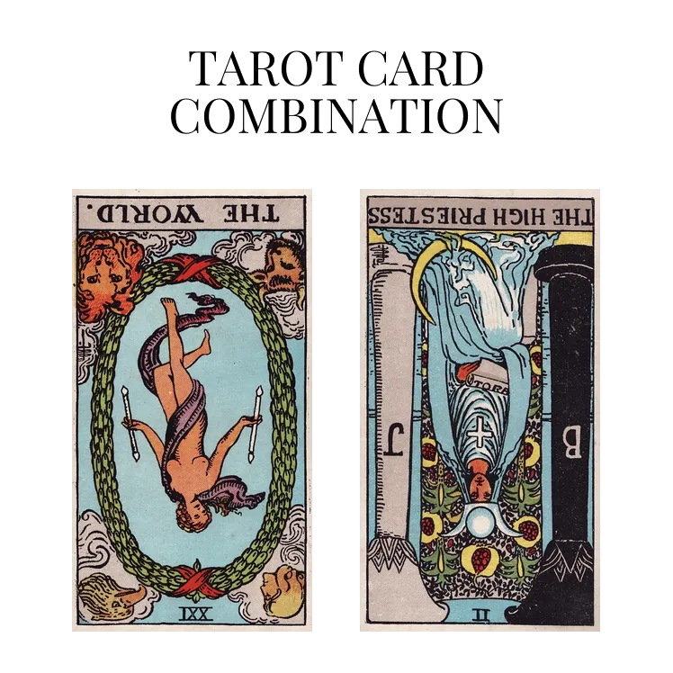 the world reversed and the high priestess reversed tarot cards combination meaning