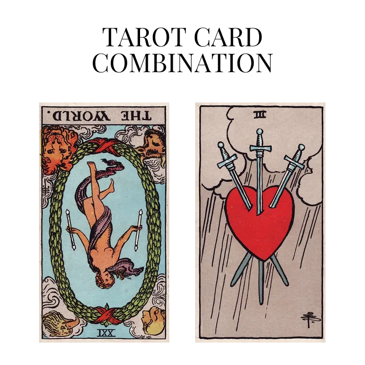 the world reversed and three of swords tarot cards combination meaning