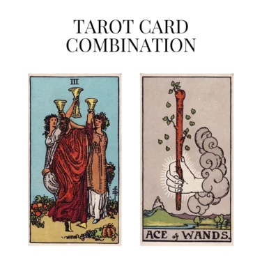 three of cups and ace of wands tarot cards combination meaning