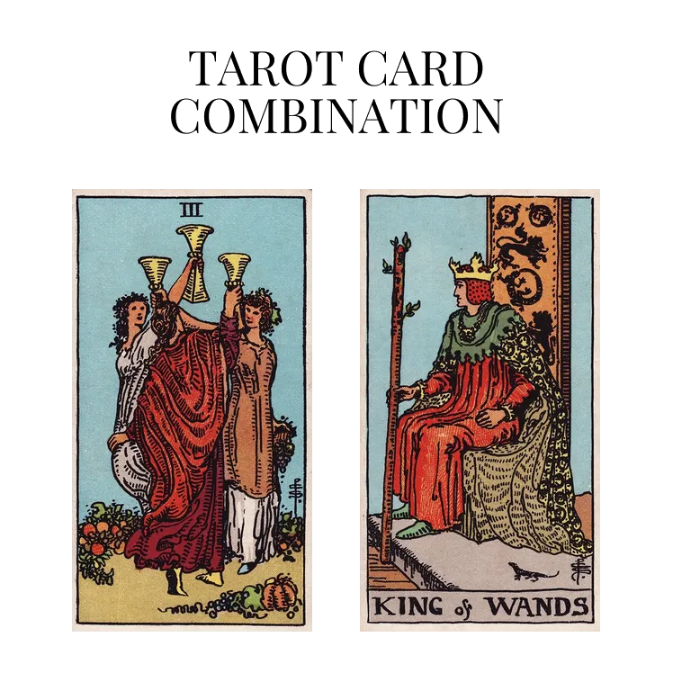 three of cups and king of wands tarot cards combination meaning