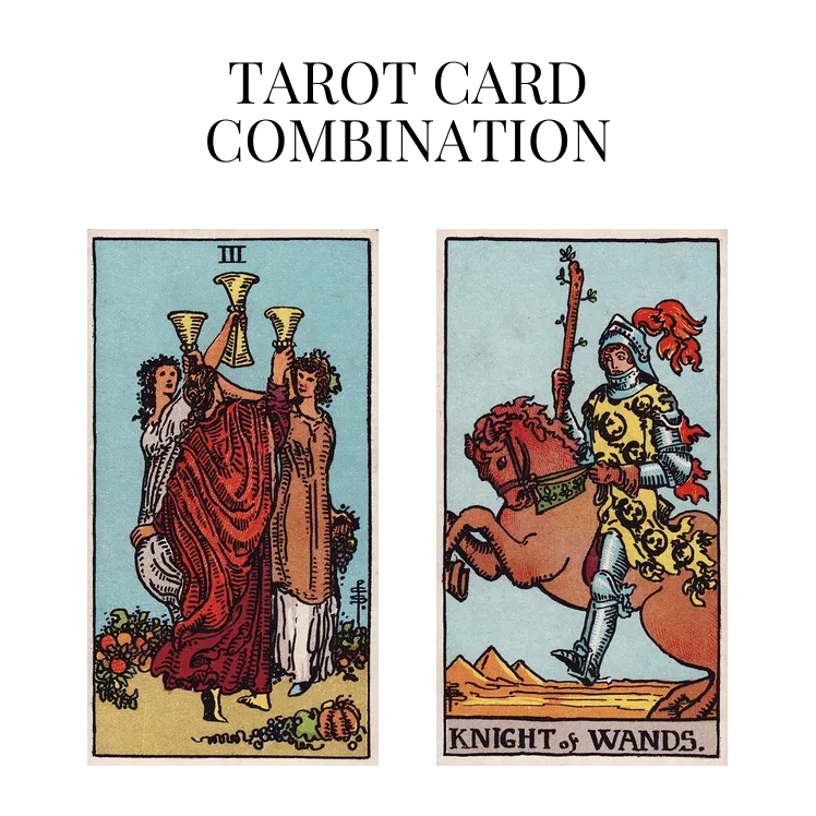 three of cups and knight of wands tarot cards combination meaning