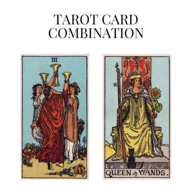 three of cups and queen of wands tarot cards combination meaning