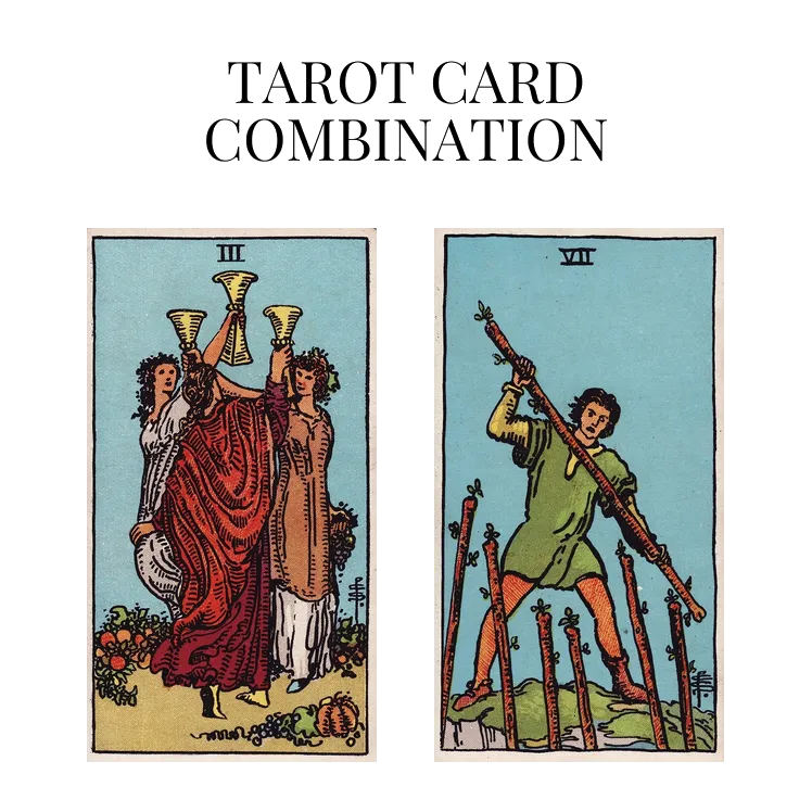 three of cups and seven of wands tarot cards combination meaning