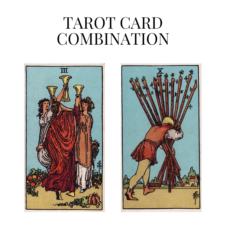 three of cups and ten of wands tarot cards combination meaning