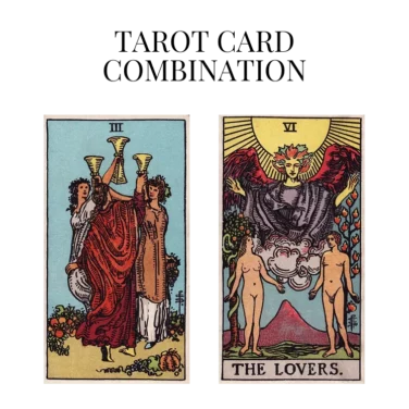 three of cups and the lovers tarot cards combination meaning