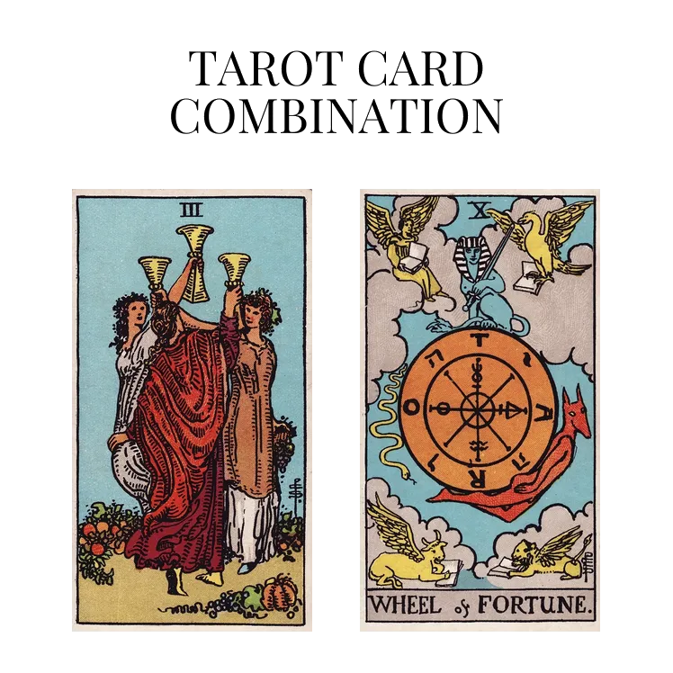 three of cups and wheel of fortune tarot cards combination meaning