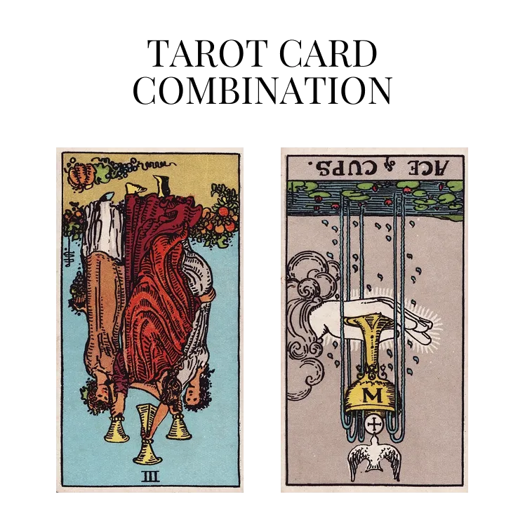 three of cups reversed and ace of cups reversed tarot cards combination meaning