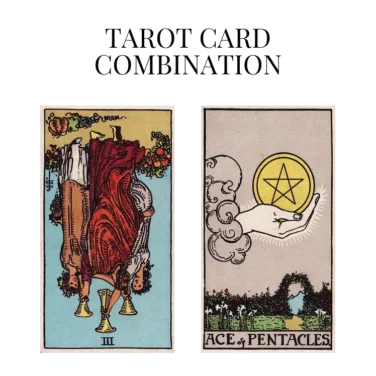 three of cups reversed and ace of pentacles tarot cards combination meaning