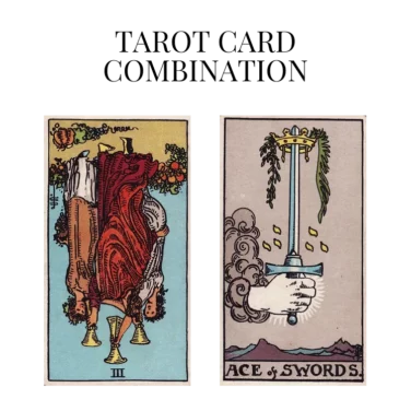 three of cups reversed and ace of swords tarot cards combination meaning