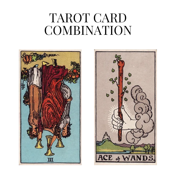 three of cups reversed and ace of wands tarot cards combination meaning