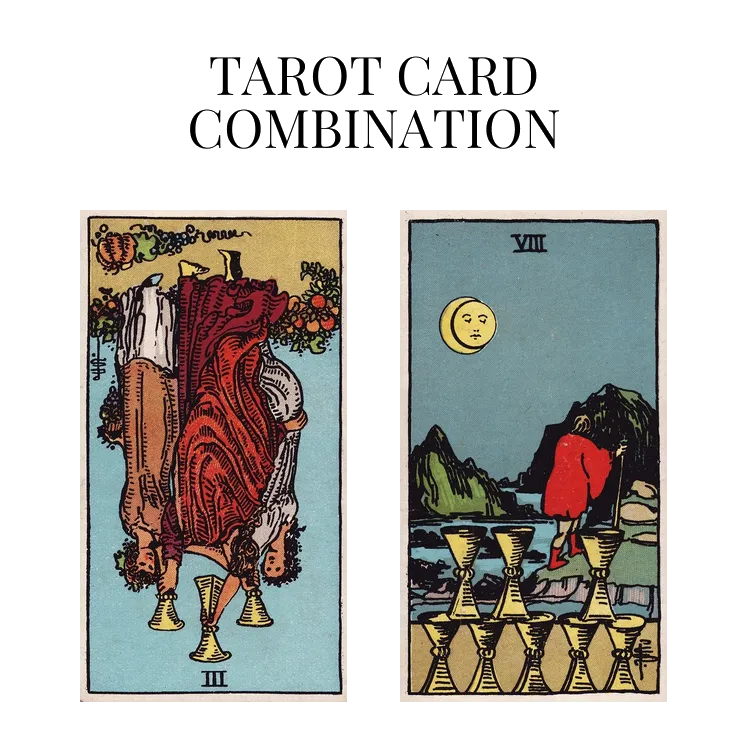 three of cups reversed and eight of cups tarot cards combination meaning