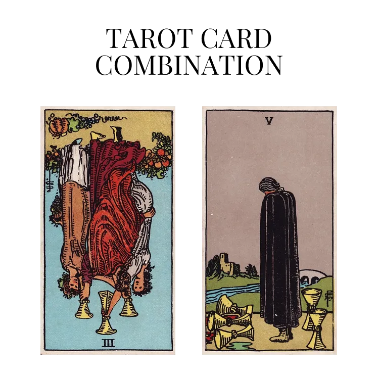 three of cups reversed and five of cups tarot cards combination meaning