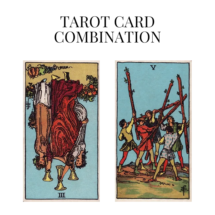 three of cups reversed and five of wands tarot cards combination meaning