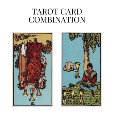 three of cups reversed and four of cups tarot cards combination meaning
