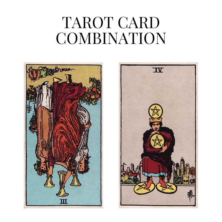 three of cups reversed and four of pentacles tarot cards combination meaning