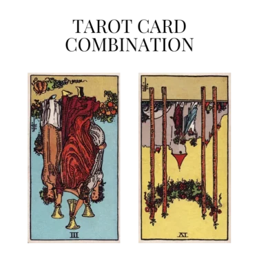 three of cups reversed and four of wands reversed tarot cards combination meaning