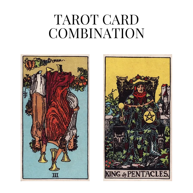 three of cups reversed and king of pentacles tarot cards combination meaning
