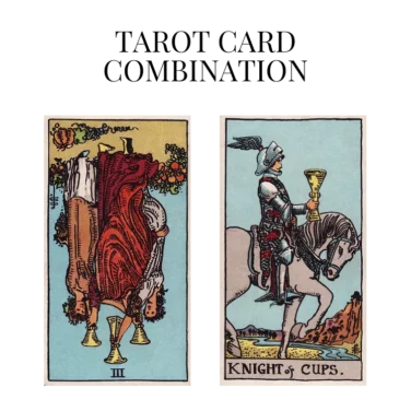 three of cups reversed and knight of cups tarot cards combination meaning