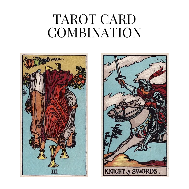 three of cups reversed and knight of swords tarot cards combination meaning