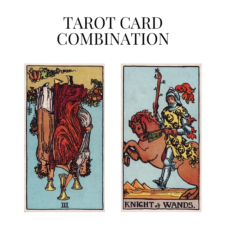 three of cups reversed and knight of wands tarot cards combination meaning