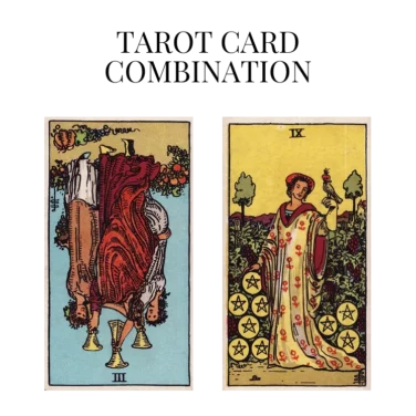 three of cups reversed and nine of pentacles tarot cards combination meaning